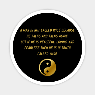 A Man Is Not Called Wise Because He Talks And Talks Again; But If He Is Peaceful, Loving, And Fearless Then He Is In Truth Called Wise. Magnet